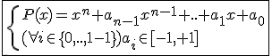 \fbox{\{{P(x)=x^n+a_{n-1}x^{n-1}+..+a_{1}x+a_0\\(\forall i\in\{0,..,n-1\}) a_i\in[-1,+1]}